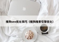 搜狗seo优化技巧（搜狗搜索引擎优化）