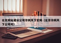 北京网站建设公司华网天下官网（北京华网天下公司司）